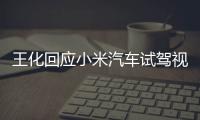 王化回应小米汽车试驾视频泄露：希望媒体恪守保密协议